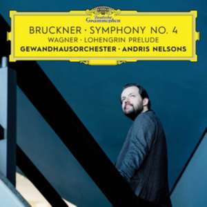 Bruckner: Sinfonie 4/Wagner: Lohengrin Prelude de Andris/Gewandhausorchester Nelsons