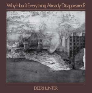 Why Hasn't Everything Already Disappeared? de Deerhunter