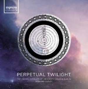 Perpetual Twilight-Chorwerke de Earley/The Choral Scholars of University C. Dublin