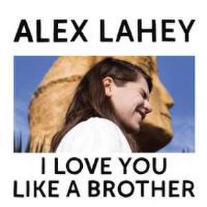 I Love You Like A Brother de Alex Lahey