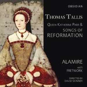 Queen Katherine Parr & Songs of Reformation de Alamire/Fretwork