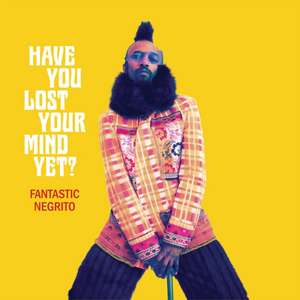 Fantastic Negrito: Have You Lost Your Mind Yet?