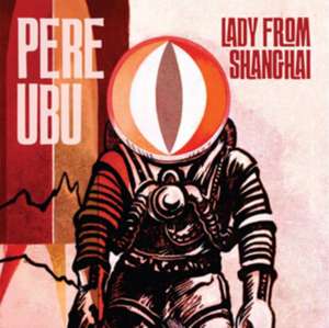 Lady From Shanghai de Pere Ubu