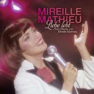 Liebe lebt: Das Beste von Mireille Mathieu de Mireille Mathieu