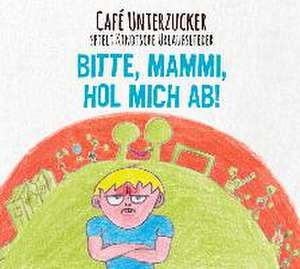 Bitte, Mammi, hol mich hier ab! de Cafe Unterzucker