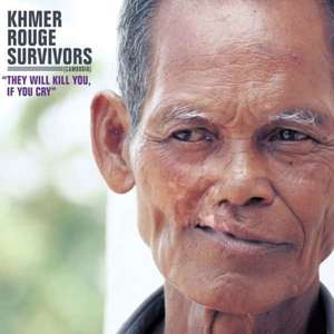 Khmer Rouge Survivors:They Will Kill You,If You Cr de Various