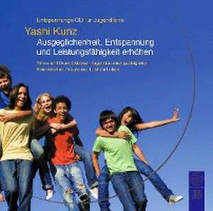 Entspannungs-CD für Jugendliche: Ausgeglichenheit, Entspannung und Leistungsfähigkeit erhöhen de Yashi Kunz