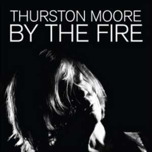 By The Fire de Thurston Moore