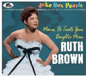 Juke Box Pearls - Mama, He Treats Your Daughter Mean de Ruth Brown