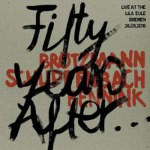 Fifty Years After...Live At Lila Eule 2018 de Brötzmann/Schlippenbach/Bennink