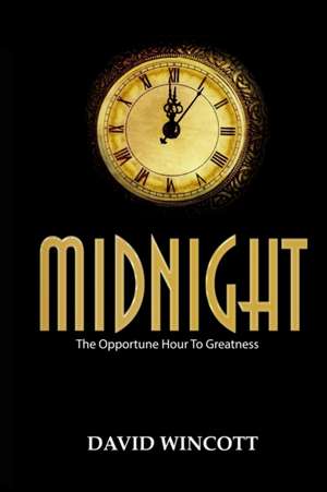 Midnight: The Opportune Hour To Greatness de David Wincott