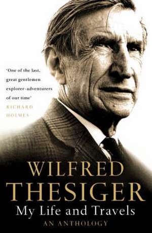 My Life and Travels de Wilfred Thesiger