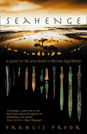 Seahenge: A Quest for Life and Death in Bronze Age Britain de Francis Pryor