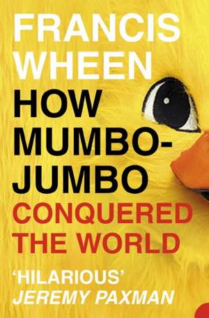 How Mumbo-Jumbo Conquered the World de Francis Wheen