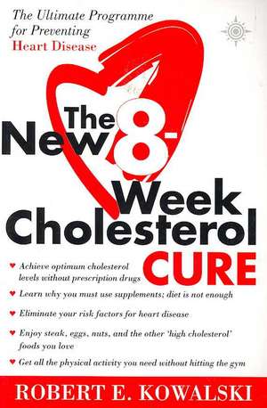 The New 8 Week Cholesterol Cure: The Ultimate Programme for Preventing Heart Disease de Robert E. Kowalski