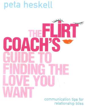 The Flirt Coach's Guide to Finding the Love You Want de Peta Heskell