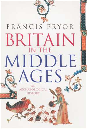 Britain in the Middle Ages: An Archaeological History de Francis Pryor