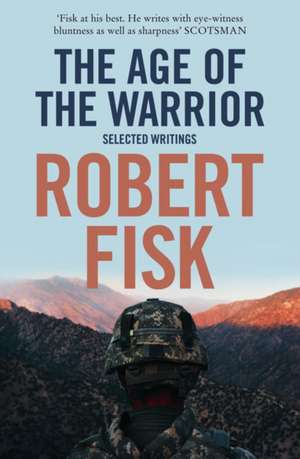 The Age of the Warrior de Robert Fisk