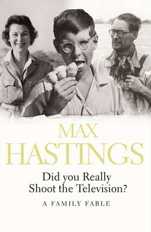 Cartea Did You Really Shoot the Television? de Max Hastings