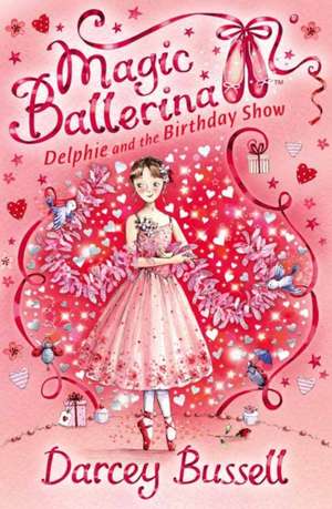 Delphie and the Birthday Show (Magic Ballerina, Book 6): The True Story of a Neglected and Isolated Little Girl Who Just Wanted to Be Loved de DARCEY BUSSELL