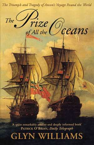 Prize of All the Oceans: The Triumph and Tragedy of Anson's Voyage Round the World de Glyn Williams