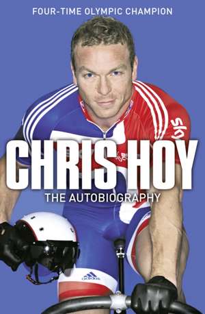 Chris Hoy: The Autobiography de Chris Hoy