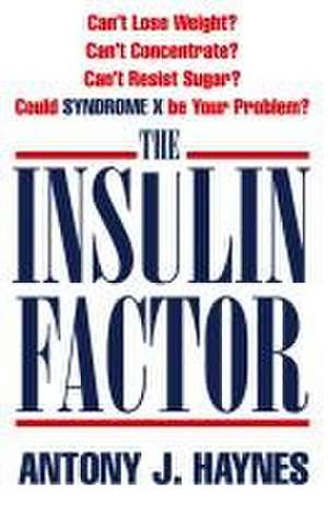 The Insulin Factor: Can't Lose Weight? Can't Concentrate? Can't Resist Sugar? Could Syndrome X Be Your Problem? de Antony Haynes