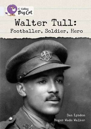 Walter Tull: Footballer, Soldier, Hero de Dan Lyndon