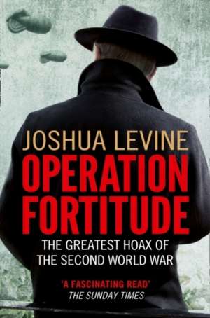 Operation Fortitude de Joshua Levine