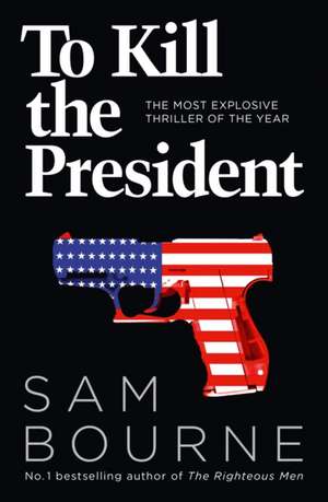 To Kill the President de Sam Bourne