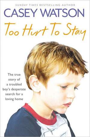 Too Hurt to Stay: The True Story of a Troubled Boy's Desperate Search for a Loving Home de Casey Watson