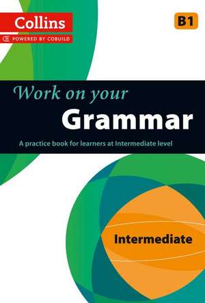 Work on Your Grammar: A Practice Book for Learners at Intermediate Level de Collins UK