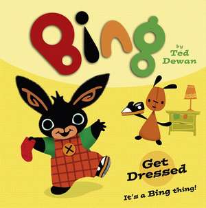 Bing: Get Dressed de Ted Dewan