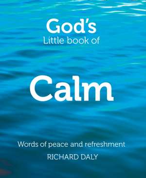 God S Little Book of Calm: Words of Peace and Refreshment de Richard Daly