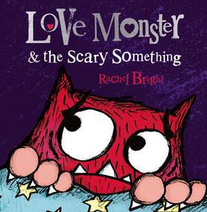 Bright, R: Love Monster and the Scary Something de Rachel Bright