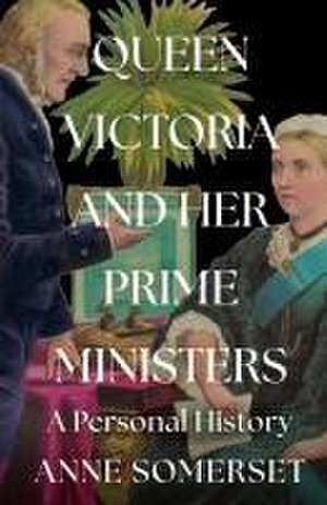 Queen Victoria and her Prime Ministers de Anne Somerset