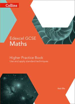 Collins Gcse Maths -- Edexcel Gcse Maths Higher Practice Book: Use and Apply Standard Techniques de ROB ELLIS