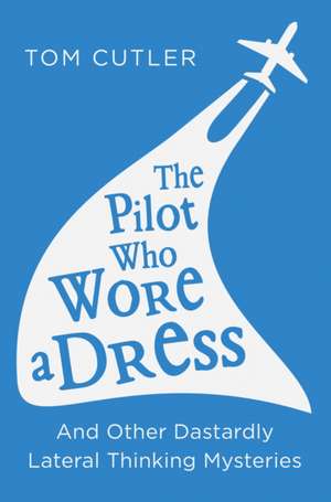 The Pilot Who Wore a Dress de Tom Cutler