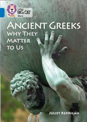 Ancient Greeks: Why They Matter to Us de Juliet Kerrigan