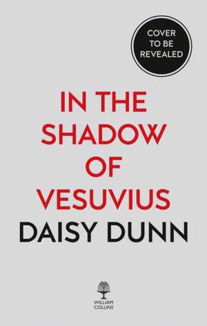 In the Shadow of Vesuvius de Daisy Dunn