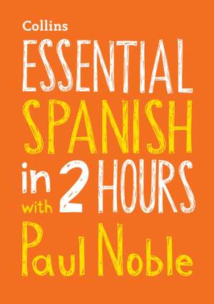 Essential Spanish in 2 Hours with Paul Noble de Paul Noble