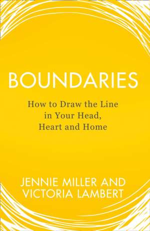 Boundaries: How to Draw the Line in Your Head, Heart and Home de Jennie Miller