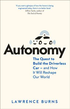 Autonomy: The Quest to Build the Driverless Car - And How It Will Reshape Our World de Lawrence Burns