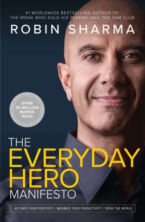 The Everyday Hero Manifesto: Activate Your Positivity, Maximize Your Productivity, Serve the World de Robin Sharma