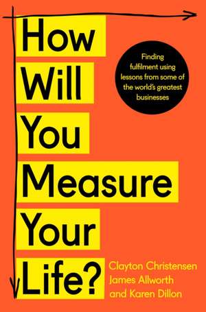 How Will You Measure Your Life? de Clayton M. Christensen