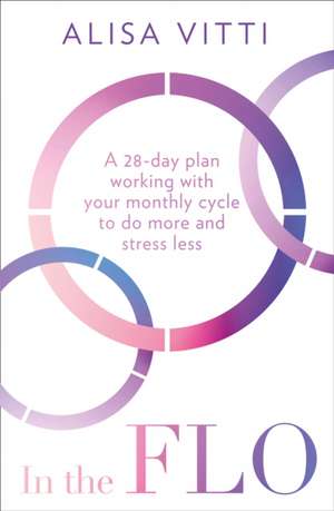 In the Flo: A 28-day plan working with your monthly cycle to do more and stress less de Alisa Vitti