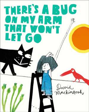 There's a Bug on My Arm That Won't Let Go de David Mackintosh