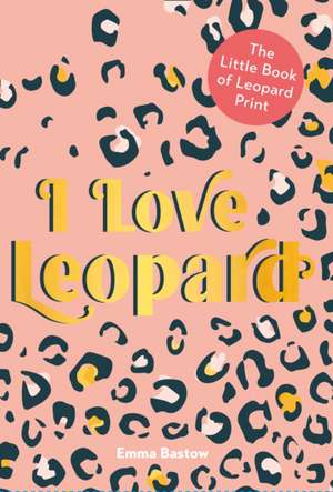 I LOVE LEOPARD HB de EMMA BASTOW