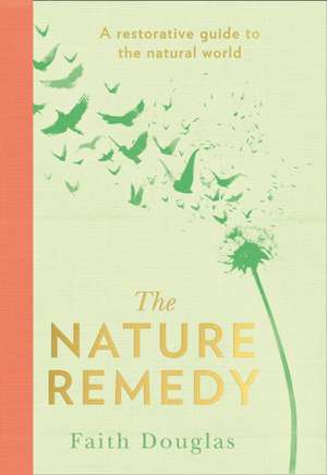 The Nature Remedy: A Restorative Guide to the Natural World de Faith Douglas