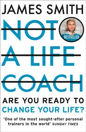 Not a Life Coach: Are You Ready to Change Your Life? de James Smith